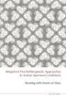 Integrative Psychotherapeutic Approaches to Autism Spectrum Conditions: Working with Hearts of Glass Cover Image