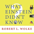 What Einstein Didn't Know: Scientific Answers to Everyday Questions By Robert L. Wolke, Sean Runnette (Read by) Cover Image