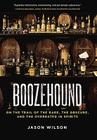 Boozehound: On the Trail of the Rare, the Obscure, and the Overrated in Spirits [A Travel and Cocktail Recipe Book] Cover Image