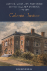 Colonial Justice: Justice, Morality, and Crime in the Niagara District, 1791-1849 (Osgoode Society for Canadian Legal History) Cover Image