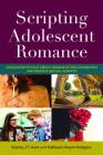 Scripting Adolescent Romance: Adolescents Talk about Romantic Relationships and Media's Sexual Scripts (Mediated Youth #24) By Sharon R. Mazzarella (Editor), Stacey J. T. Hust, Kathleen Boyce Rodgers Cover Image