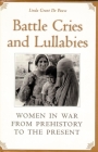 Battle Cries and Lullabies: Women in War from Prehistory to the Present By Linda Grant de Pauw Cover Image