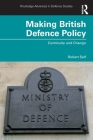 Making British Defence Policy: Continuity and Change By Robert Self Cover Image