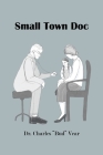Small Town Doc By Charles Bud Vear Cover Image