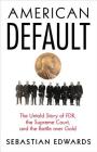 American Default: The Untold Story of FDR, the Supreme Court, and the Battle Over Gold By Sebastian Edwards Cover Image