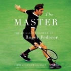 The Master Lib/E: The Long Run and Beautiful Game of Roger Federer Cover Image