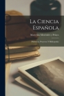 La Ciencia Española: (Polémicas, Proyectos Y Bibliografía) By Marcelino Menéndez Y. Pelayo Cover Image