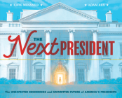The Next President: The Unexpected Beginnings and Unwritten Future of Americas Presidents (Presidents Book for Kids; History of United States Presidents When They Were Young) Cover Image