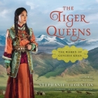 The Tiger Queens: The Women of Genghis Khan By Stephanie Marie Thornton, Nancy Wu (Read by), Sura Siu (Read by) Cover Image