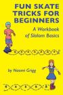 Fun Skate Tricks for Beginners: A Workbook of Slalom Basics By Naomi Grigg Cover Image