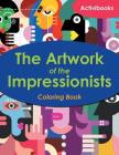 The Artwork of the Impressionists Coloring Book By Activibooks Cover Image