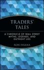 Traders' Tales: A Chronicle of Wall Street Myths, Legends, and Outright Lies By Ron Insana Cover Image