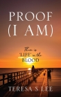 Proof (I Am): There is 'LIFE' in the Blood By Teresa S. Lee Cover Image