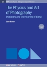 The Physics and Art of Photography, Volume 3: Detectors and the meaning of digital By John Beaver Cover Image