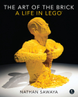 The Art of the Brick: A Life in LEGO By Nathan Sawaya Cover Image