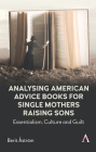Analysing American Advice Books for Single Mothers Raising Sons: Essentialism, Culture and Guilt By Berit Åström Cover Image