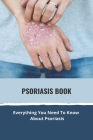 Psoriasis Book: Everything You Need To Know About Psoriasis: Psoriasis Causes Cover Image