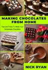 Making Chocolates from Home: Tips and Tricks to make your Homemade Chocolates By Nick Ryan Cover Image