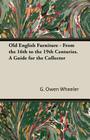 Old English Furniture - From the 16th to the 19th Centuries. a Guide for the Collector By G. Owen Wheeler Cover Image