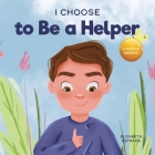 I Choose to Be a Helper: A Colorful, Picture Book About Being Thoughtful and Helpful By Elizabeth Estrada Cover Image