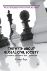The Myth about Global Civil Society: Domestic Politics to Ban Landmines (Palgrave Studies in International Relations) By D. Tepe Cover Image