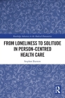 From Loneliness to Solitude in Person-centred Health Care (Routledge Advances in the Medical Humanities) Cover Image