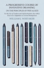 A Progressive Course of Inventive Drawing on the Principles of Pestalozzi - For the Use of Teachers and Self-Instruction Also with a View to Its Adapt By William J. Whitaker Cover Image