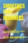 Smoothies for Beginners: Making Smoothies Made Simple for Novice Cover Image
