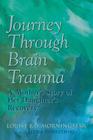 Journey Through Brain Trauma: A Mother's Story of Her Daughter's Recovery By Louise Ray Morningstar, Alexia Dorszynski (With) Cover Image