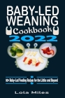 Baby-Led Weaning Cookbook 2022: 80+ Baby-Led Feeding Recipes for the Littles and Beyond By Lola Miles Cover Image