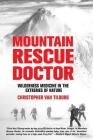 Mountain Rescue Doctor: Wilderness Medicine in the Extremes of Nature By Christopher Van Tilburg Cover Image