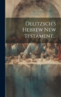 Delitzsch's Hebrew New Testament... By Anonymous Cover Image
