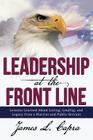 Leadership at the Front Line: Lessons Learned about Loving, Leading, and Legacy from a Warrior and Public Servant Cover Image