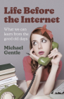 Life Before the Internet: What We Can Learn from the Good Old Days By Michael Gentle Cover Image