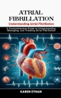 Understanding Atrial Fibrillation: A Comprehensive Guide to Understanding, Managing, and Treating Atrial Fibrillation Cover Image