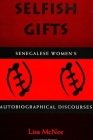 Selfish Gifts: Senegalese Women's Autobiographical Discourses By Lisa McNee Cover Image