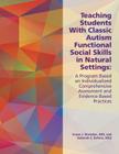 Teaching Students with Classic Autism Functional Social Skills in Natural Settings: A Program Based on Individualized Comprehensive Assessment and Evi By Deborah E. Bahme, Susan J. Sheridan Cover Image
