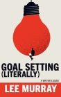 Goal Setting (Literally) By Lee Murray Cover Image