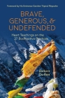 Brave, Generous, & Undefended: Heart Teachings on the 37 Bodhisattva Practices By Barbara Du Bois Cover Image