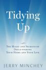 Tidying Up: The Magic and Secrets of Decluttering Your Home and Your Life By Jerry Minchey Cover Image