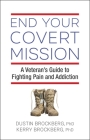 End Your Covert Mission: A Veteran's Guide to Fighting Pain and Addiction By Dustin Brockberg, PhD, Kerry Brockberg, PhD Cover Image