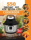 550 Instant Pot Air Fryer Lid Cookbook for Beginners: Effortless Recipes to Fry, Roast, Bakes and Dehydrate with Your Instant Pot Air Fryer Lid Cover Image