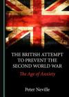 The British Attempt to Prevent the Second World War: The Age of Anxiety By Peter Neville Cover Image
