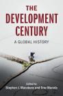 The Development Century: A Global History (Global and International History) By Stephen J. Macekura (Editor), Erez Manela (Editor) Cover Image
