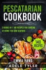 Pescatarian Cookbook: 2 Books In 1: 140 Recipes For Cooking At Home Fish And Seafood By Emma Yang, Adele Tyler Cover Image
