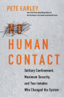 No Human Contact: Solitary Confinement, Maximum Security, and Two Inmates Who Changed the System By Pete Earley Cover Image