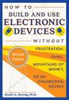 How to Build and Use Electronic Devices Without Frustration, Panic, Mountains of Money, or an Engineer Degree Cover Image