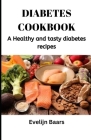 Diabetes Cookbook: A Healthy and tasty diabetes recipes By Evelijn Baars Cover Image