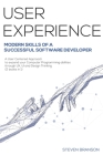 User Experience: Modern Skills Of A Successful Software Developer. A User-Centered Approach To Expand Your Computer Programming Abiliti By Steven Branson Cover Image