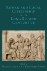 Roman and Local Citizenship in the Long Second Century Ce (Oxford Studies in Early Empires) By Myles Lavan (Editor), Clifford Ando (Editor) Cover Image